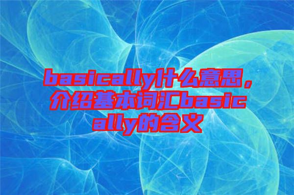 basically什么意思，介紹基本詞匯basically的含義
