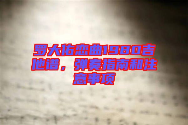 羅大佑戀曲1980吉他譜，彈奏指南和注意事項(xiàng)