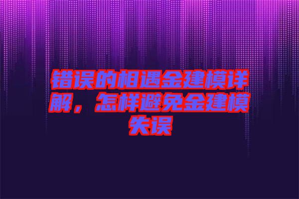錯誤的相遇金建模詳解，怎樣避免金建模失誤