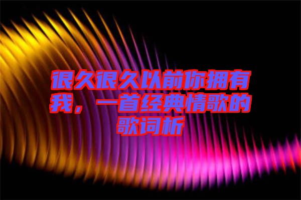 很久很久以前你擁有我,一首經典情歌的歌詞析
