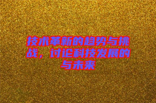 技術(shù)革新的趨勢(shì)與挑戰(zhàn),討論科技發(fā)展的與未來