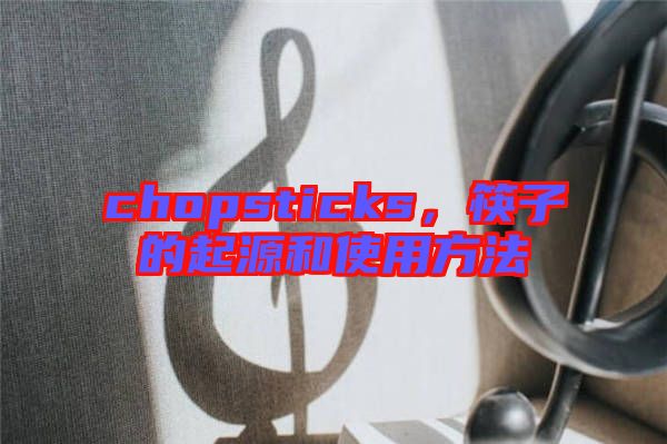 chopsticks，筷子的起源和使用方法