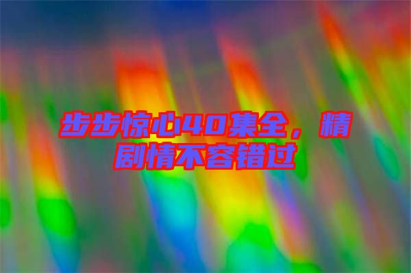 步步驚心40集全，精劇情不容錯過