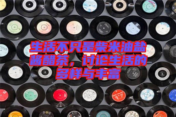 生活不只是柴米油鹽醬醋茶,討論生活的多樣與豐富