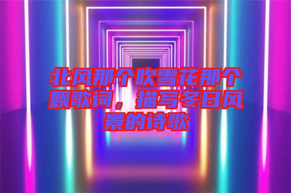 北風(fēng)那個(gè)吹雪花那個(gè)飄歌詞,描寫冬日風(fēng)景的詩歌