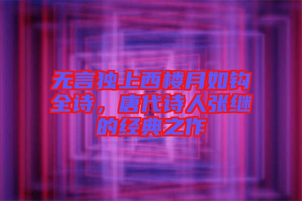 無言獨上西樓月如鉤全詩，唐代詩人張繼的經典之作