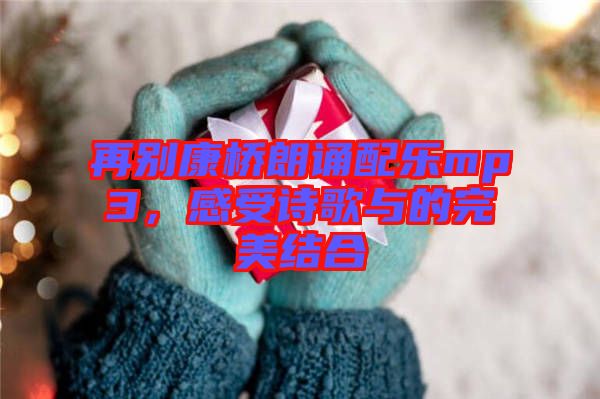 再別康橋朗誦配樂mp3,感受詩歌與的完美結(jié)合