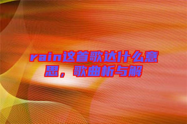 rain這首歌達什么意思，歌曲析與解