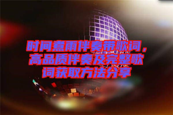時間煮雨伴奏帶歌詞，高品質伴奏及完整歌詞獲取方法分享