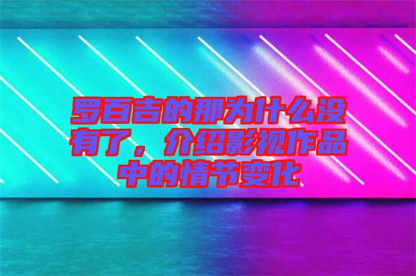 羅百吉的那為什么沒有了,介紹影視作品中的情節(jié)變化