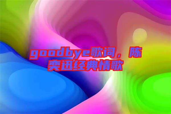 goodbye歌詞，陳奕迅經典情歌