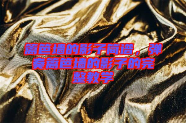 籬笆墻的影子簡譜,彈奏籬笆墻的影子的完整教學(xué)