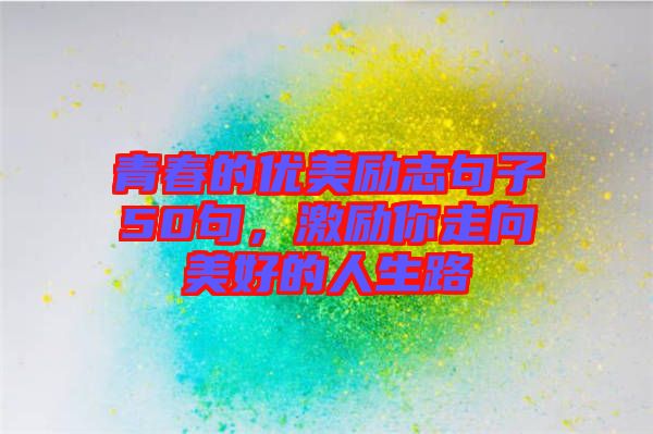 青春的優美勵志句子50句，激勵你走向美好的人生路