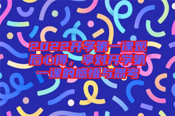 2022開學第一課觀后心得,享對開學第一課的感悟與思考