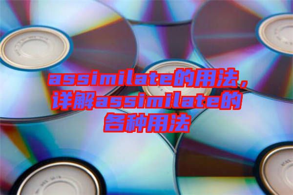 assimilate的用法，詳解assimilate的各種用法