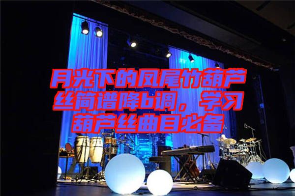 月光下的鳳尾竹葫蘆絲簡(jiǎn)譜降b調(diào),學(xué)習(xí)葫蘆絲曲目必備