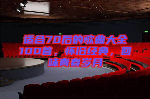 適合70后的歌曲大全100首，懷舊經典，回味青春歲月