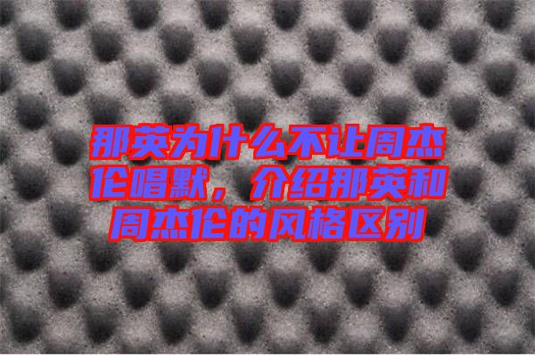 那英為什么不讓周杰倫唱默，介紹那英和周杰倫的風格區(qū)別