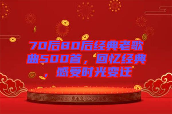 70后80后經典老歌曲500首，回憶經典，感受時光變遷