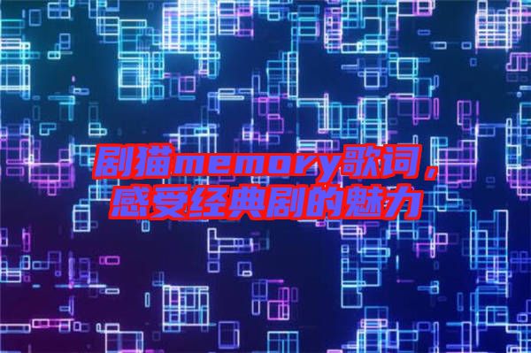 劇貓memory歌詞,感受經(jīng)典劇的魅力