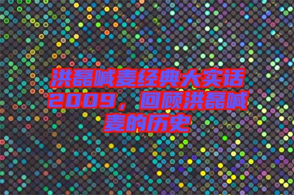 洪磊喊麥經(jīng)典大實話2009,回顧洪磊喊麥的歷史