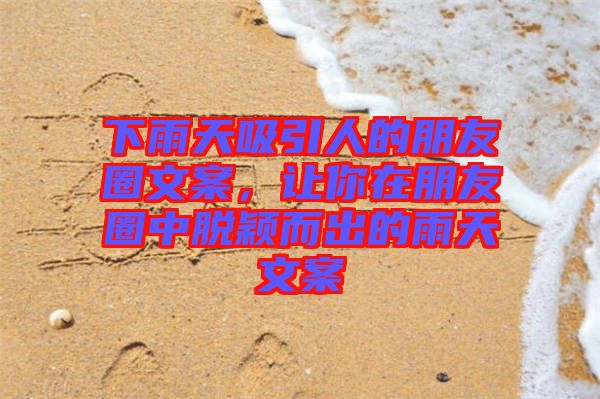 下雨天吸引人的朋友圈文案，讓你在朋友圈中脫穎而出的雨天文案