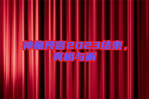 神童預(yù)言2023結(jié)束,真相與解