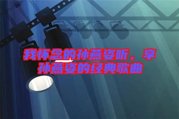 我懷念的孫燕姿聽(tīng),享孫燕姿的經(jīng)典歌曲
