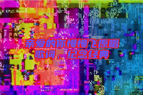 親愛的你慢慢飛原唱歌詞，紀念經典