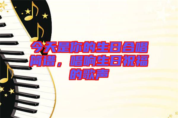 今天是你的生日合唱簡譜，唱響生日祝福的歌聲