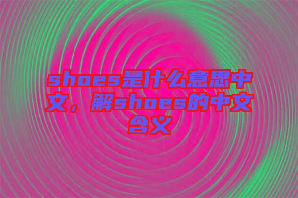 shoes是什么意思中文，解shoes的中文含義