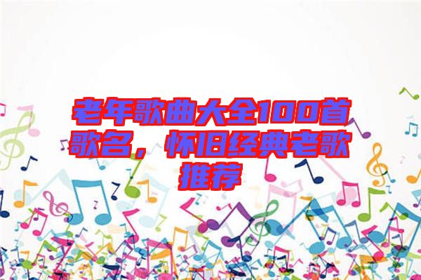 老年歌曲大全100首歌名，懷舊經典老歌推薦