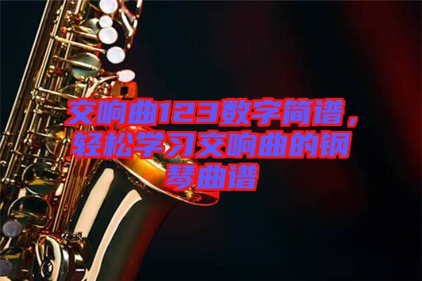 交響曲123數(shù)字簡(jiǎn)譜，輕松學(xué)習(xí)交響曲的鋼琴曲譜