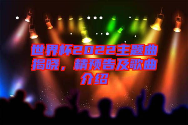 世界杯2022主題曲揭曉,精預(yù)告及歌曲介紹
