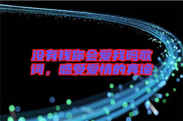 沒(méi)有錢你會(huì)愛(ài)我嗎歌詞,感受愛(ài)情的真諦