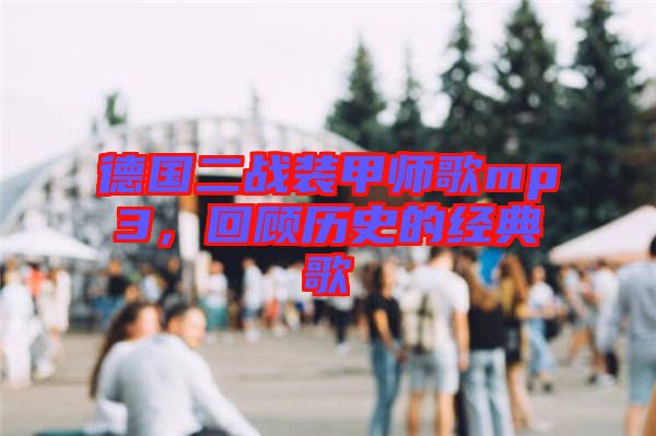 德國二戰(zhàn)裝甲師歌mp3,回顧歷史的經(jīng)典歌