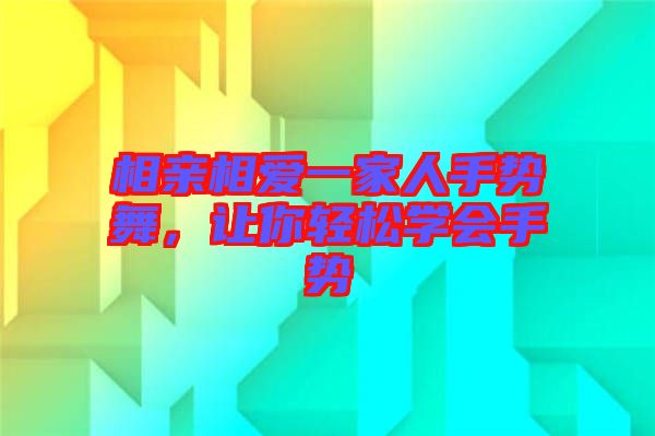 相親相愛(ài)一家人手勢(shì)舞，讓你輕松學(xué)會(huì)手勢(shì)