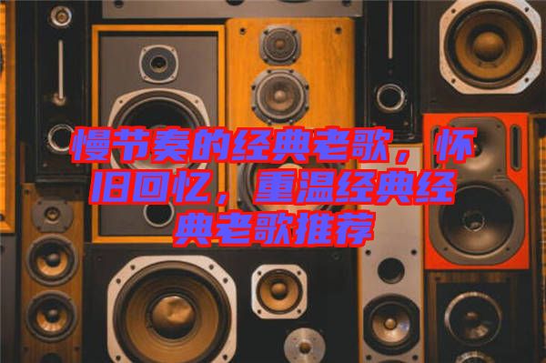 慢節奏的經典老歌，懷舊回憶，重溫經典經典老歌推薦