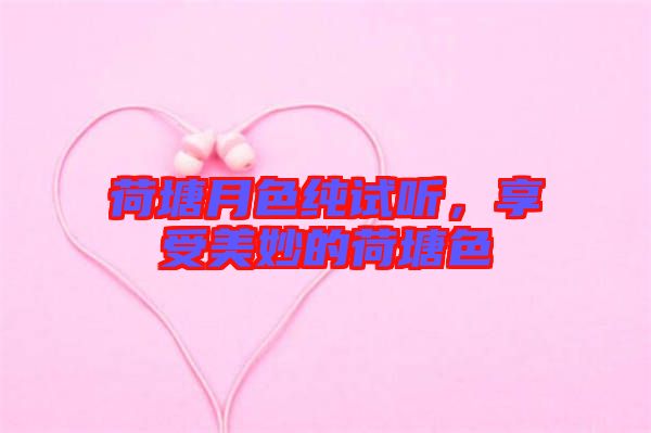 荷塘月色純?cè)嚶牐硎苊烂畹暮商辽? width=