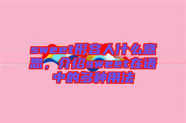 sweet形容人什么意思，介紹sweet在語中的多種用法
