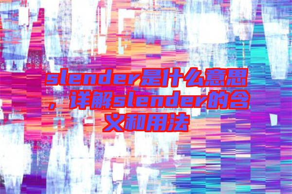 slender是什么意思，詳解slender的含義和用法