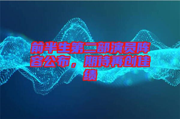 前半生第二部演員陣容公布,期待再創佳績