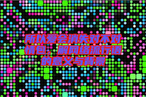 所以愛會消失對不對情包，解網絡流行語的意義與背景