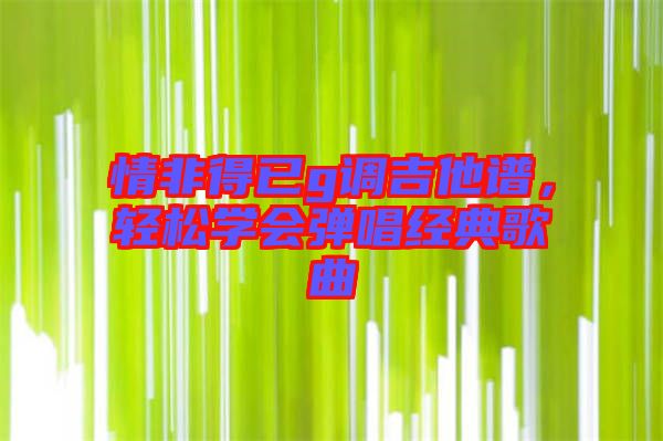 情非得已g調吉他譜，輕松學會彈唱經典歌曲