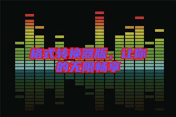格式轉換器版，讓你的無限暢享