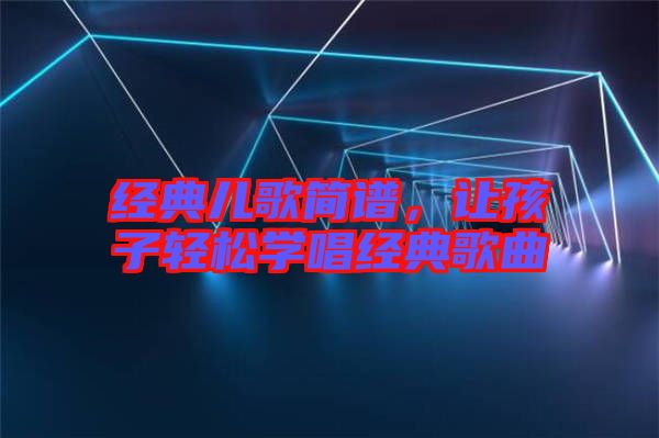 經(jīng)典兒歌簡(jiǎn)譜,讓孩子輕松學(xué)唱經(jīng)典歌曲