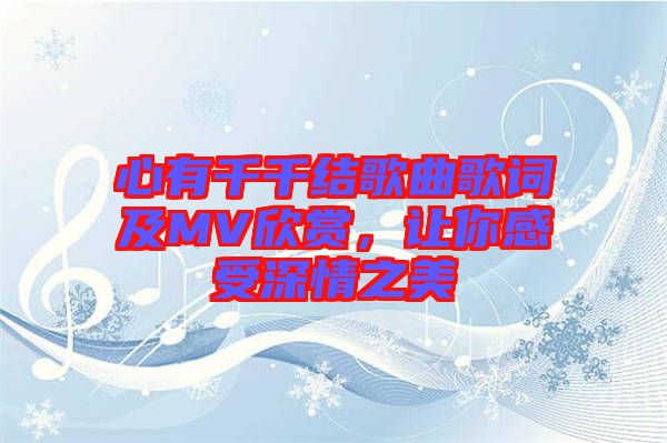 心有千千結(jié)歌曲歌詞及MV欣賞，讓你感受深情之美