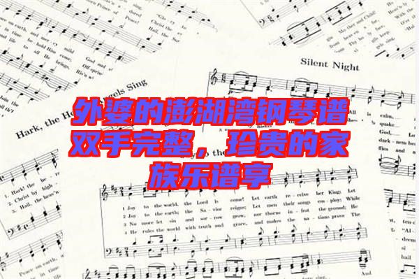 外婆的澎湖灣鋼琴譜雙手完整,珍貴的家族樂(lè)譜享