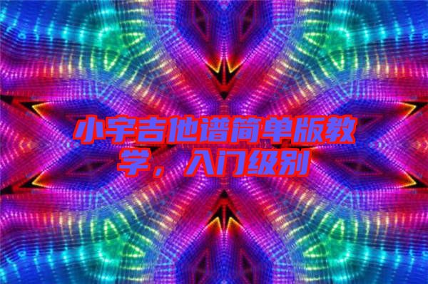 小宇吉他譜簡單版教學，入門級別
