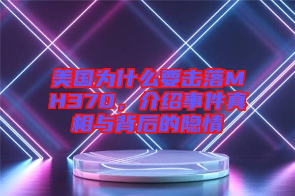 美國為什么要擊落MH370，介紹事件真相與背后的隱情